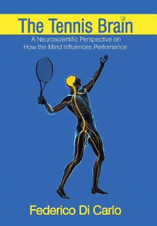 The Tennis Brain: A Neuroscientific Perspective on How the Mind Influences Performance by Federico Di Carlo