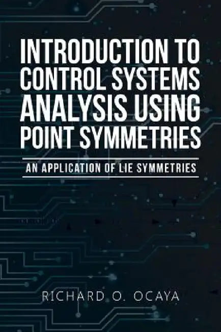 Introduction to Control Systems Analysis Using Point Symmetries: An Application of Lie Symmetries by Richard O. Ocaya