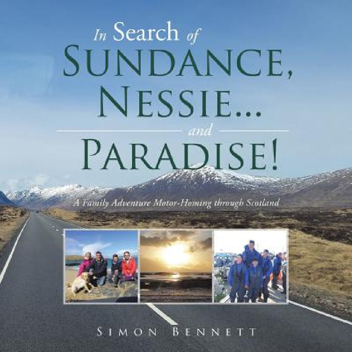In Search of Sundance, Nessie ... and Paradise!: A Family Adventure Motor-Homing Through Scotland by Simon Bennett