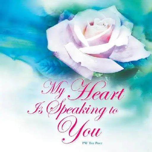 My Heart Is Speaking to You by Pw the Poet