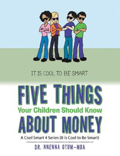 Five Things Your Children Should Know About Money: A Cool Smart 4 Series (It Is Cool to Be Smart) by Nnenna Otum-Mba