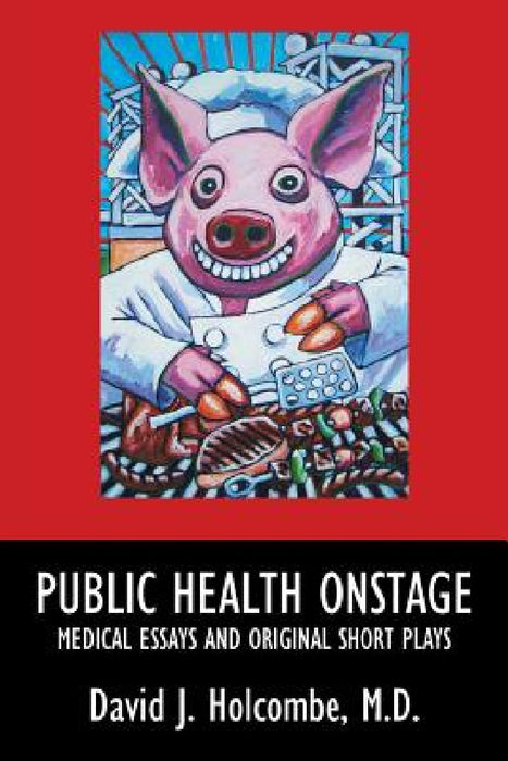 Public Health Onstage: Medical Essays and Original Short Plays by David J. Holcombe