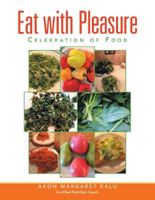 Eat with Pleasure: A Celebration of Food by Akon Margaret Kalu