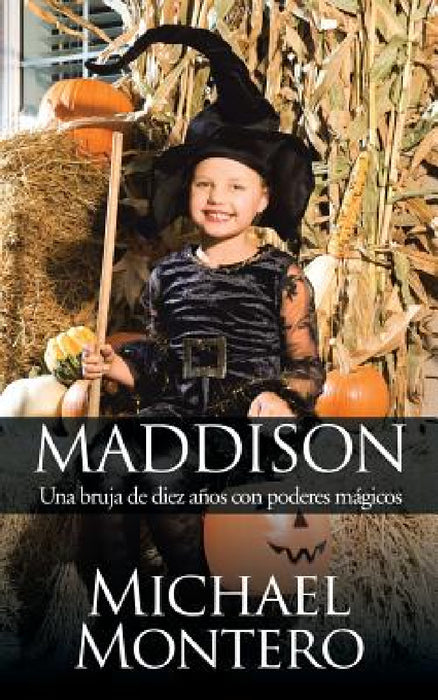 Maddison: Una bruja de diez años con poderes mágicos by Michael Montero