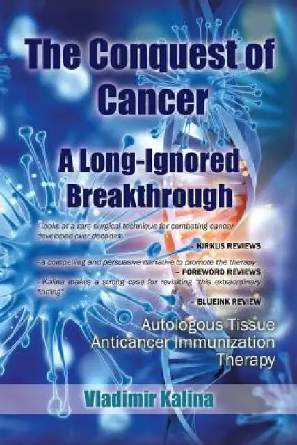 The Conquest of Cancer-A Long-Ignored Breakthrough: Autologous Tissue Anticancer Immunization Therapy by Vladimir Kalina