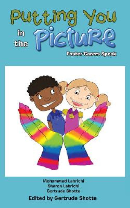 Putting You in the Picture: Foster Carers Speak by Mohammed Lahrichi, Sharon Lahrichi, Gertrude Shotte
