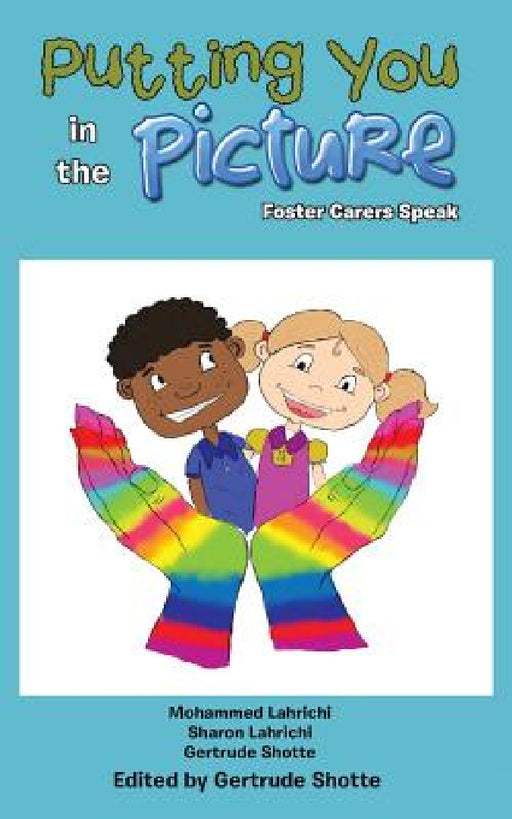 Putting You in the Picture: Foster Carers Speak by Mohammed Lahrichi, Sharon Lahrichi, Gertrude Shotte