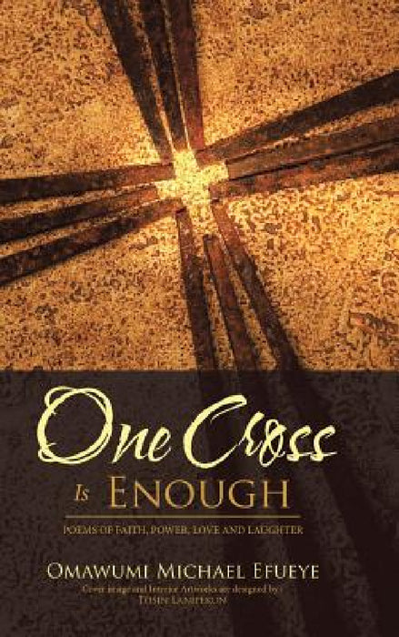 One Cross Is Enough: Poems of Faith, Power, Love and Laughter by Omawumi Michael Efueye