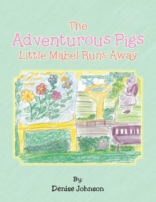 The Adventurous Pigs: Little Mabel Runs Away by Denise Johnson