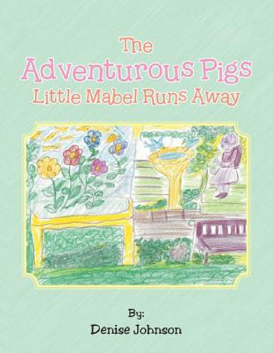 The Adventurous Pigs: Little Mabel Runs Away by Denise Johnson