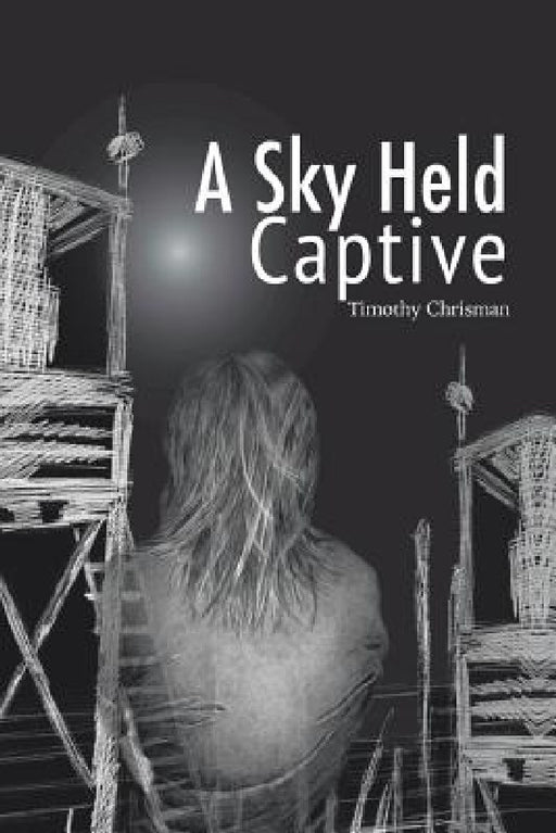 A Sky Held Captive: Poetry and Short Fiction by Timothy Chrisman