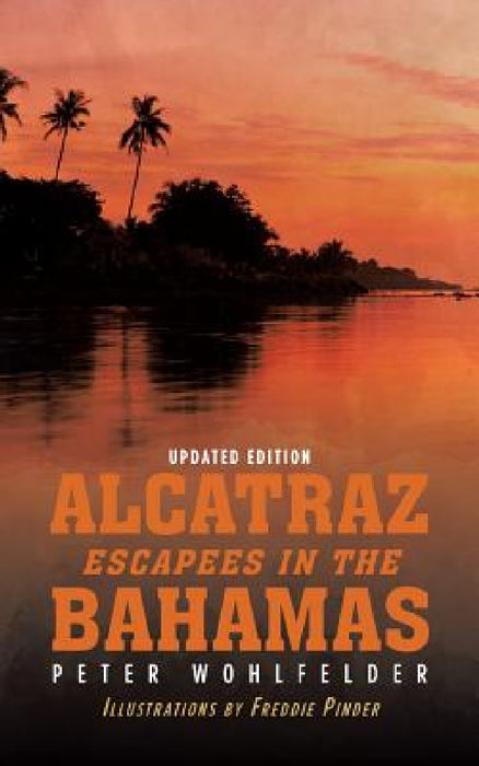 Alcatraz Escapees in the Bahamas: Updated Edition by Peter Wohlfelder