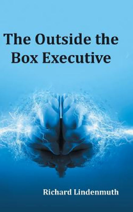 The Outside the Box Executive by Richard Lindenmuth