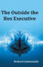 The Outside the Box Executive by Richard Lindenmuth