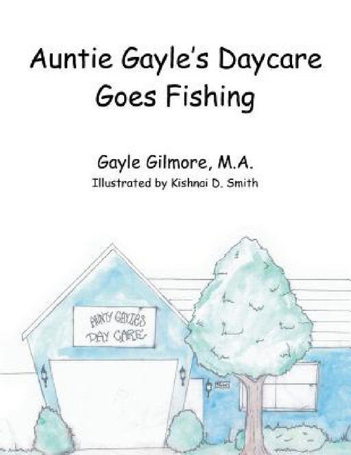 Auntie Gayle's Daycare Goes Fishing by M. a. Gayle Gilmore