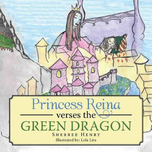 Princess Reina Verses the Green Dragon by Sherree Henry, Lola Lira