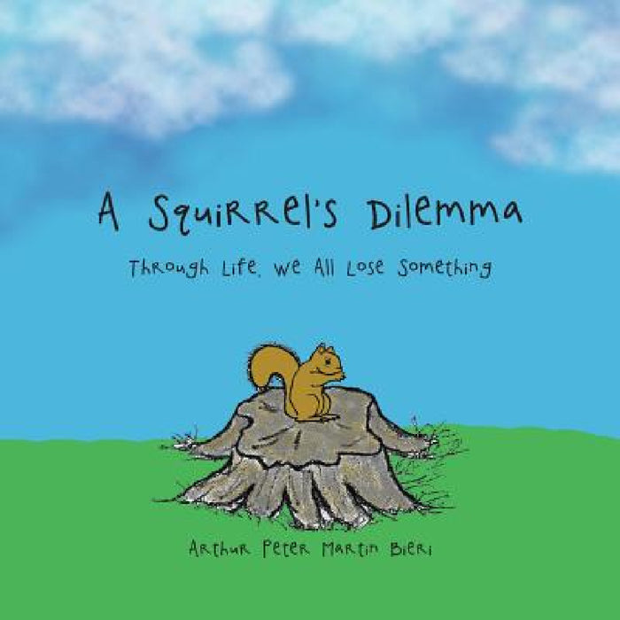 A Squirrel's Dilemma: Through Life, We All Lose Something by Arthur Peter Martin Bieri