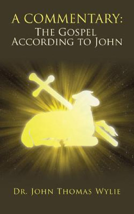 A Commentary: The Gospel According to John by John Thomas Wylie