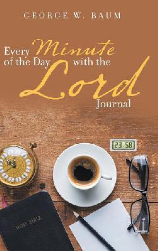 Every Minute of the Day with the Lord: Journal by George W. Baum