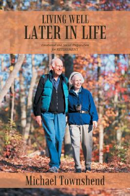 Living Well Later in Life: Emotional and Social Preparation for RETIREMENT by Michael Townshend