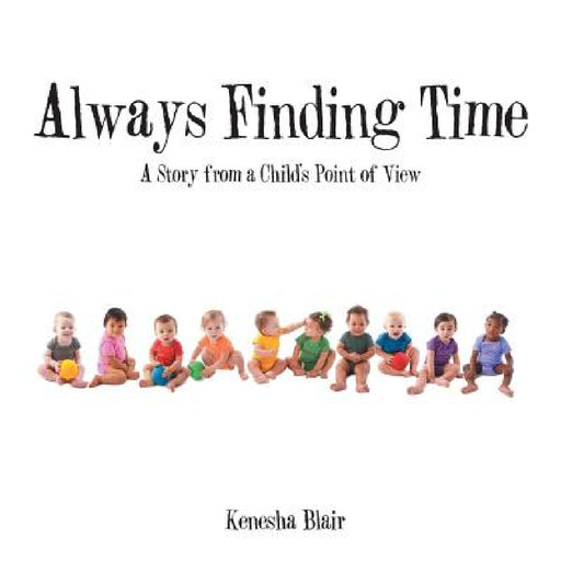 Always Finding Time: A Story from a Child's Point of View by Kenesha Blair