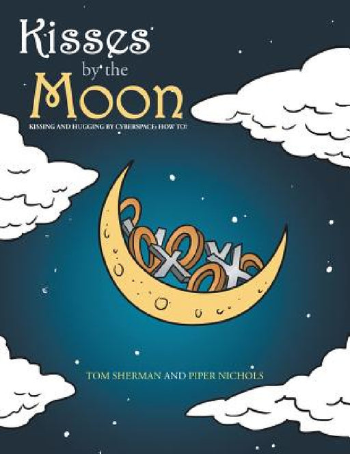 Kisses by the Moon: Kissing and Hugging by Cyberspace: How to! by Tom Sherman, Piper Nichols