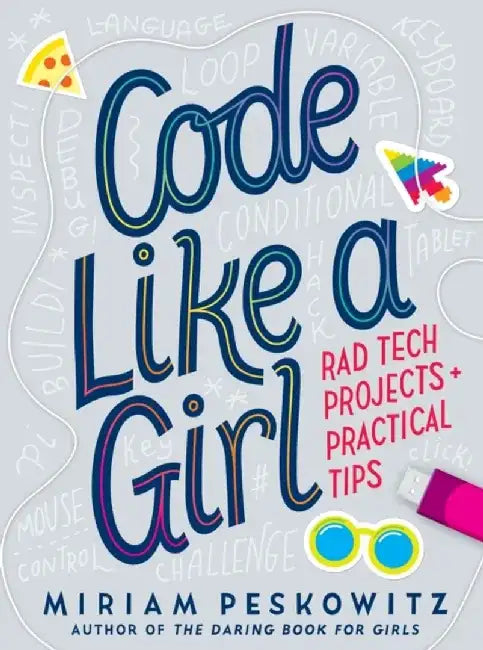 Code Like a Girl: Rad Tech Projects and Practical Tips by Miriam Peskowitz