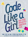 Code Like a Girl: Rad Tech Projects and Practical Tips by Miriam Peskowitz