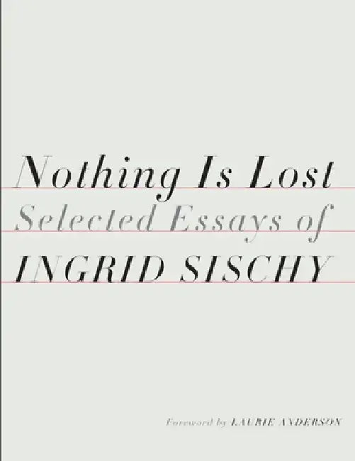 Nothing Is Lost: Selected Essays by Ingrid Sischy
