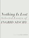 Nothing Is Lost: Selected Essays by Ingrid Sischy