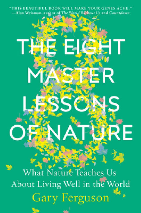 The Eight Master Lessons of Nature: What Nature Teaches Us about Living Well in the World by Gary Ferguson