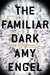 The Familiar Dark by Amy Engel