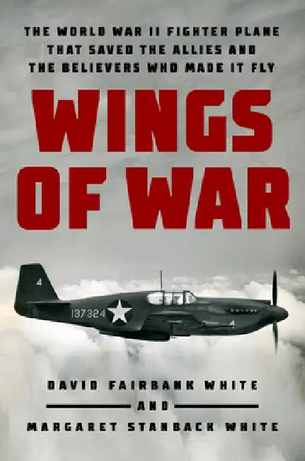 Wings of War: The World War II Fighter Plane That Saved the Allies and the Believers Who Made It Fly by David Fairbank White