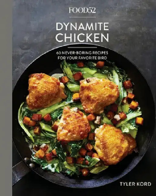 Food52 Dynamite Chicken: 60 Never-Boring Recipes for Your Favorite Bird by Tyler Kord