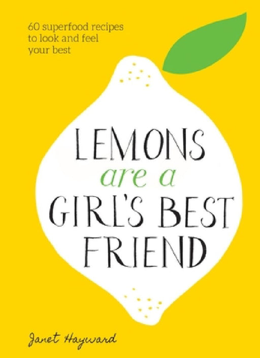Lemons Are a Girl's Best Friend: 60 Superfood Recipes to Look and Feel Your Best: A Cookbook by Janet Hayward