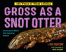 Gross as a Snot Otter by Jess Keating