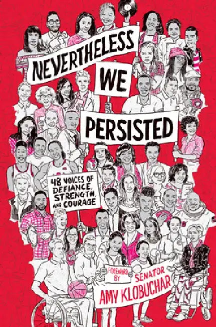 Nevertheless, We Persisted: 48 Voices of Defiance, Strength, and Courage by Amy Klobuchar