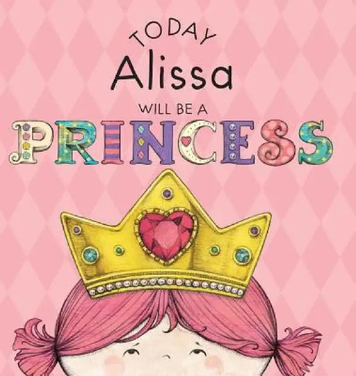 Today Alissa Will Be a Princess by Paula Croyle