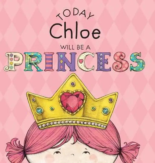 Today Chloe Will Be a Princess by Paula Croyle