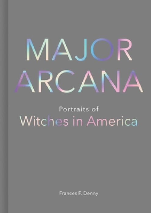 Major Arcana: Portraits of Witches in America by Frances Denny