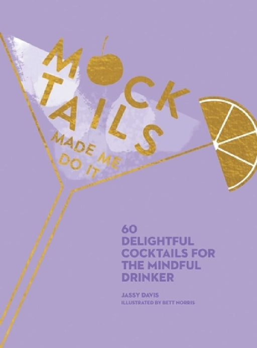 Mocktails Made Me Do It: 60 Delightful Cocktails for the Mindful Drinker by Jassy Davis