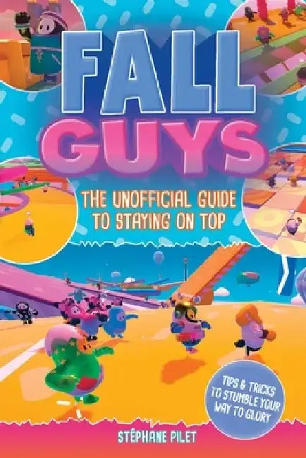 Fall Guys: The Unofficial Guide to Staying on Top by Stéphane Pilet