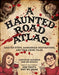 A Haunted Road Atlas: Sinister Stops and Dangerous Destinations Brought to You by and That's Why We Drink by Christine Schiefer