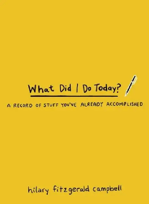 What Did I Do Today?: A Record of Stuff You've Already Accomplished by Hilary Fitzgerald Campbell