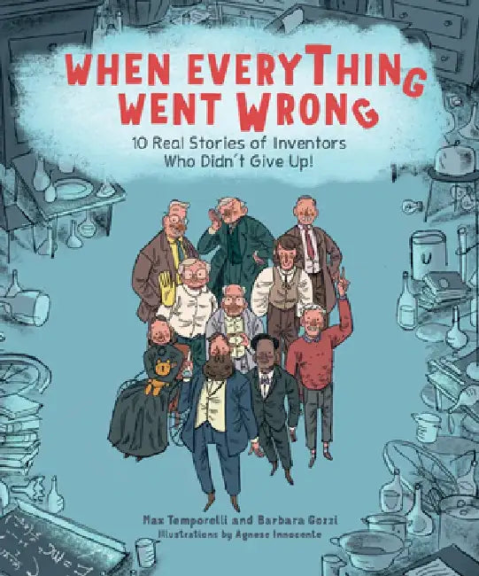 When Everything Went Wrong: 10 Real Stories of Inventors Who Didn't Give Up! by Max Temporelli