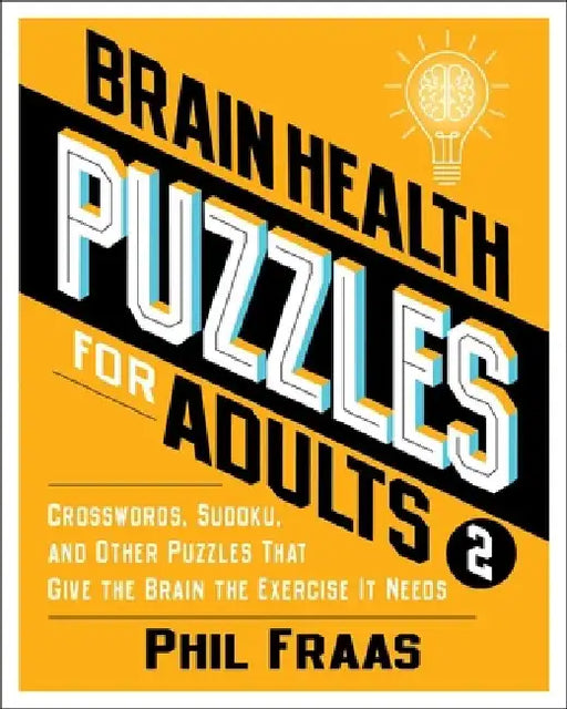 Brain Health Puzzles for Adults 2: Crosswords, Sudoku, and Other Puzzles That Give the Brain the Exercise It Needs by Phil Fraas