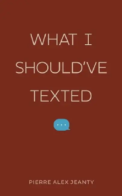What I Should've Texted by Pierre Alex Jeanty