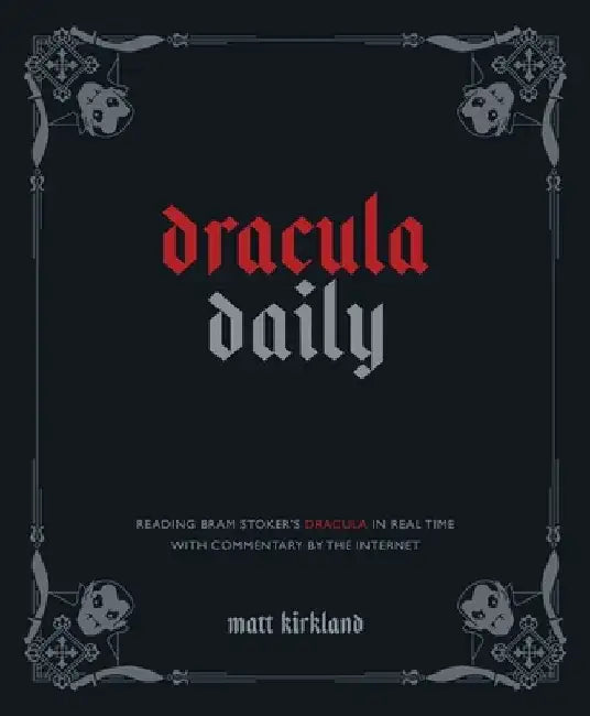Dracula Daily: Reading Bram Stoker's Classic with Commentary by the Internet by Matthew Kirkland