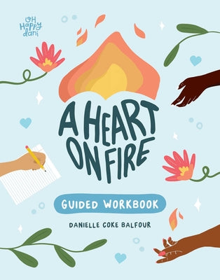 A Heart on Fire Guided Workbook: 100 Activities and Prompts for a Life of Everyday Advocacy and Self-Compassion by Danielle Coke Balfour