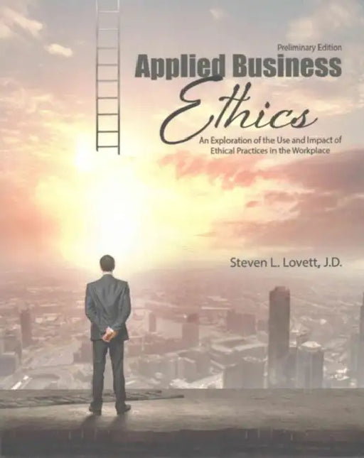 Applied Business Ethics: An Exploration of the Use and Impact of Ethical Practices in the Workplace by Tommy a Phillips